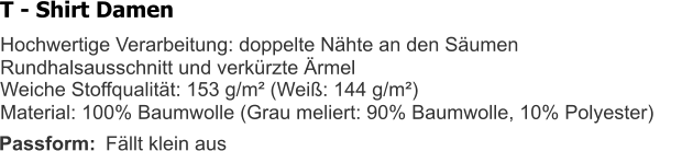 T - Shirt Damen Hochwertige Verarbeitung: doppelte Nähte an den Säumen Rundhalsausschnitt und verkürzte Ärmel Weiche Stoffqualität: 153 g/m² (Weiß: 144 g/m²) Material: 100% Baumwolle (Grau meliert: 90% Baumwolle, 10% Polyester) Passform: Fällt klein aus